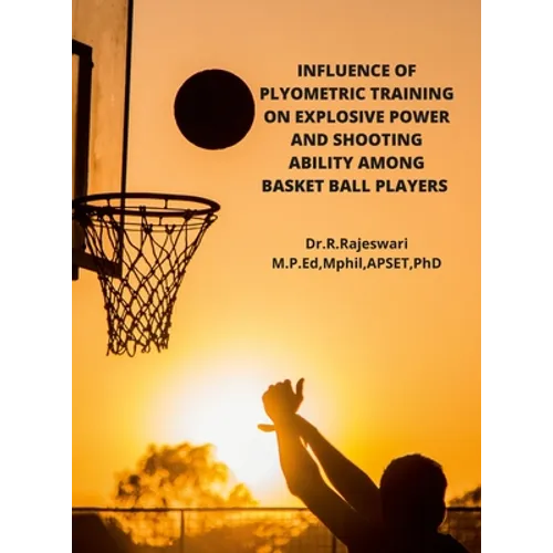 Influence of Plyometric Training on Explosive Power and Shooting Ability Among Basket Ball Players - Hardcover