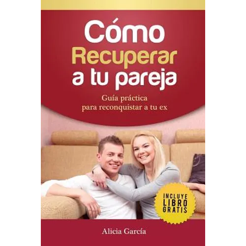 Cómo recuperar a tu pareja: Guía práctica para reconquistar a tu ex - Paperback