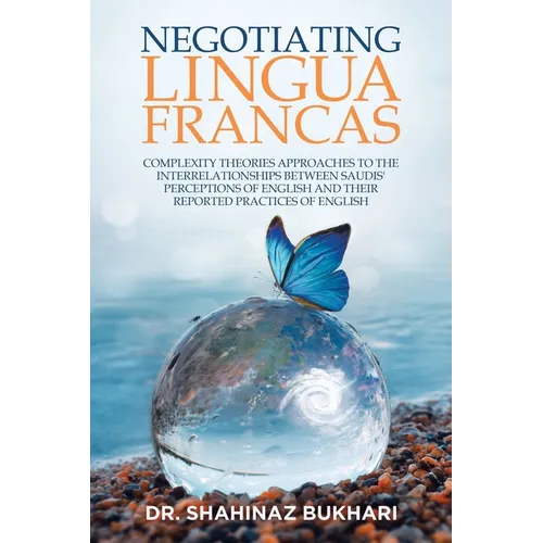 Negotiating Lingua Francas: Complexity Theories Approaches to the Interrelationships Between Saudis' Perceptions of English and Their Reported Practic - Paperback