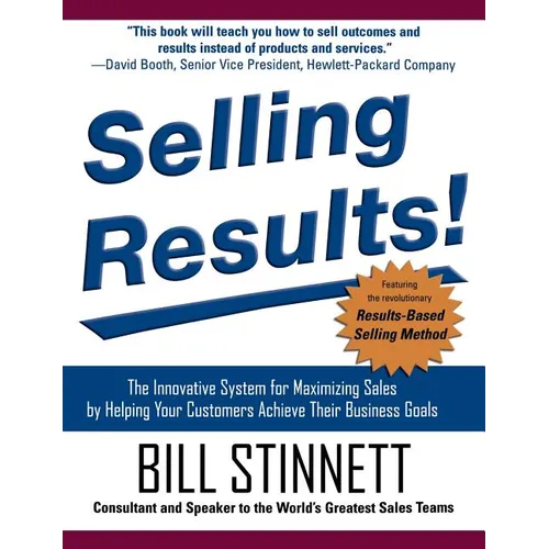 Selling Results!: The Innovative System for Maximizing Sales by Helping Your Customers Achieve Their Business Goals - Hardcover