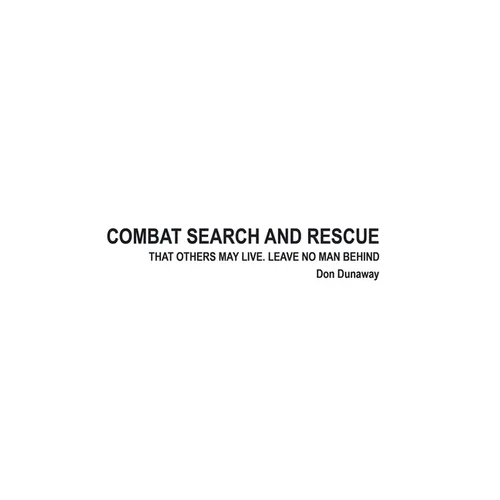 Combat Search and Rescue: That Others May Live. Leave No Man Behind - Hardcover