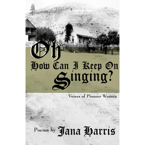 Oh How Can I Keep On Singing?: Voices of Pioneer Women - Paperback