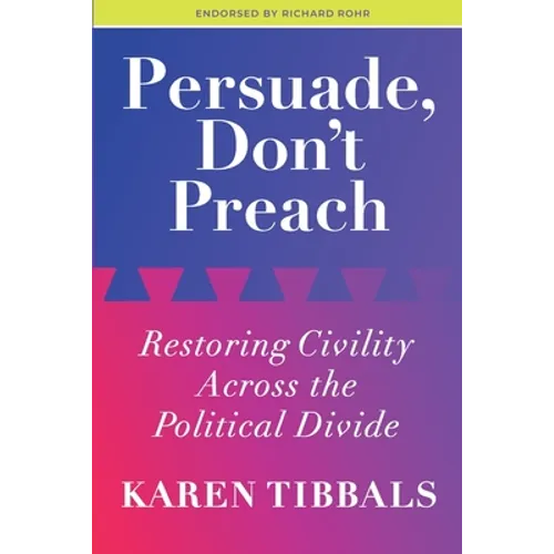 Persuade, Don't Preach: Restoring Civility Across the Political Divide - Paperback