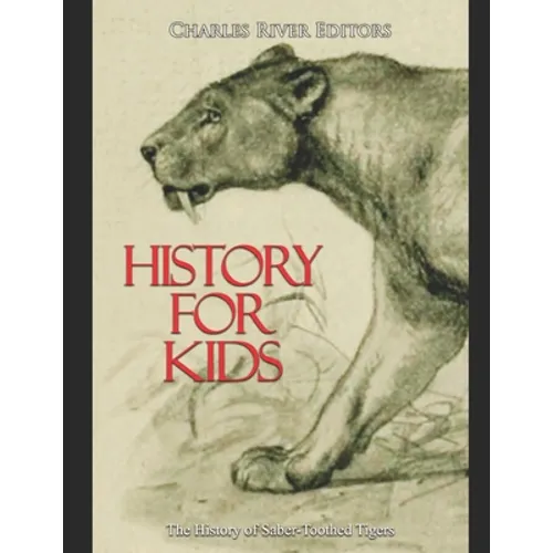 History for Kids: The History of Saber-Toothed Tigers - Paperback