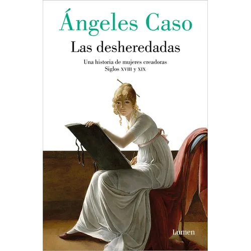 Las Desheredadas: Una Historia de Mujer Creadoras Siglos XVIII Y XIX / The Disowned: A History of Women Creators During the 18th and 19th Century - Paperback