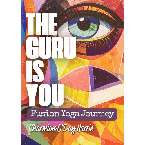 The Guru is You: A Guide to Yoga for Self-Discovery, Healing, and Purposeful Living - Paperback