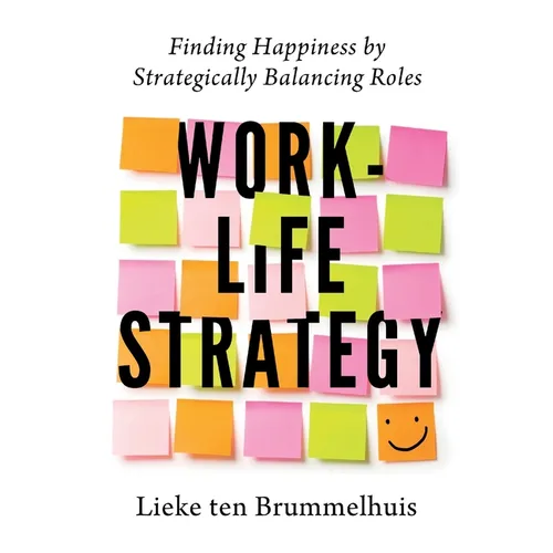 Work-Life Strategy: Finding Happiness by Strategically Balancing Roles - Paperback
