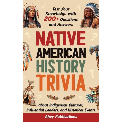 Native American History Trivia: Test Your Knowledge with 200+ Questions and Answers about Indigenous Cultures, Influential Leaders, and Historical Eve - Hardcover