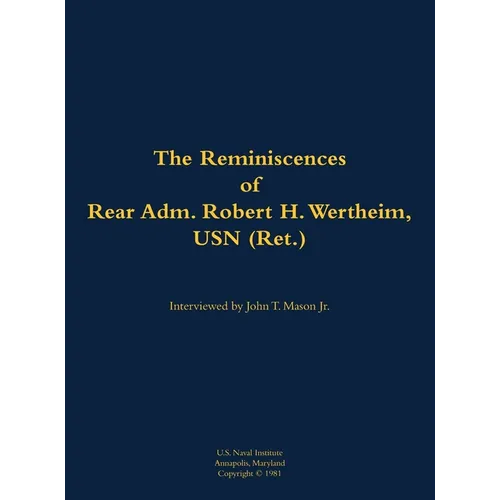 The Reminiscences of Rear Adm. Robert H. Wertheim, USN (Ret.): 1922-2020 - Hardcover