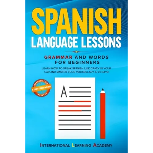 Spanish Language Lessons: Grammar and Words for Beginners. Learn How to Speak Spanish Like Crazy in Your Car and Master Your Vocabulary in 21 Da - Paperback