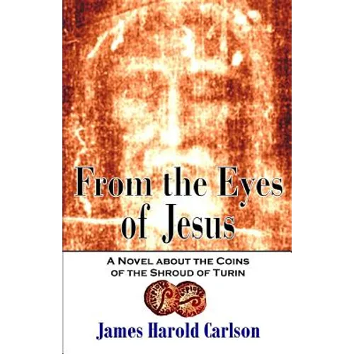 From the Eyes of Jesus: A Novel about the Coins of the Shroud of Turin - Paperback
