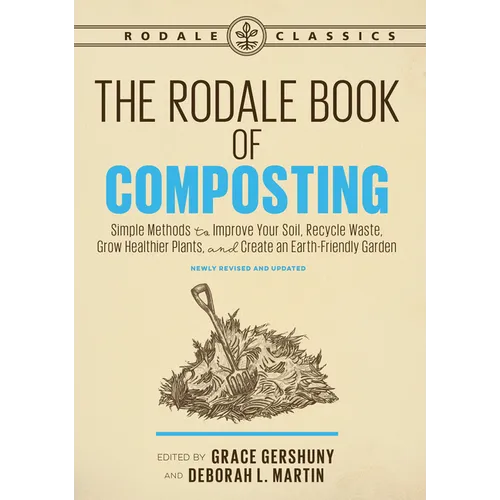 The Rodale Book of Composting, Newly Revised and Updated: Simple Methods to Improve Your Soil, Recycle Waste, Grow Healthier Plants, and Create an Ear - Paperback