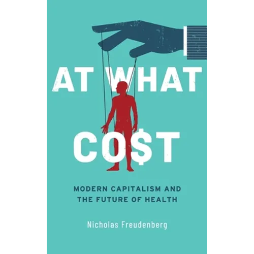 At What Cost: Modern Capitalism and the Future of Health - Hardcover