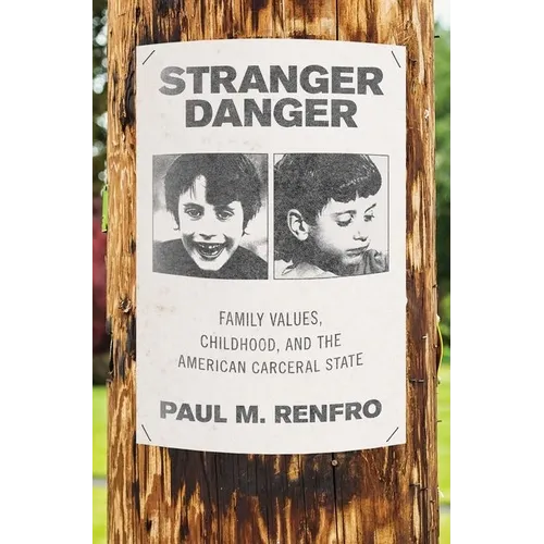 Stranger Danger: Family Values, Childhood, and the American Carceral State - Hardcover