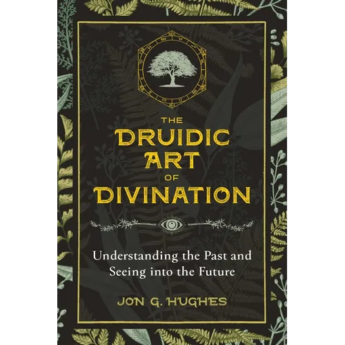 The Druidic Art of Divination: Understanding the Past and Seeing Into the Future - Paperback