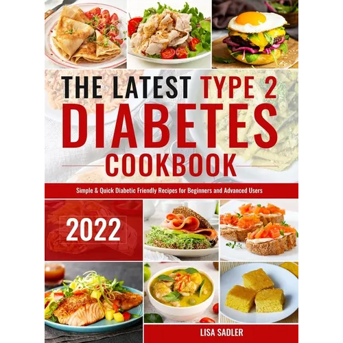 The Latest Type 2 Diabetes Cookbook: Simple & Quick Diabetic Friendly Recipes for Beginners and Advanced Users - Hardcover