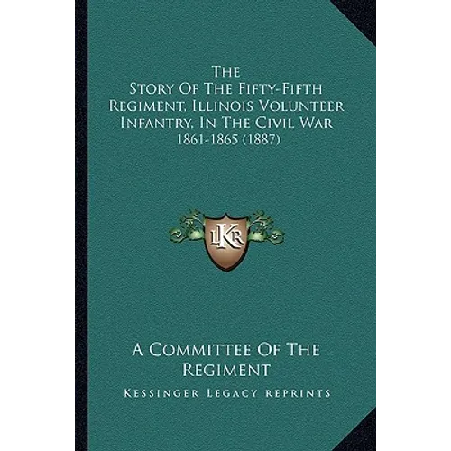 The Story Of The Fifty-Fifth Regiment, Illinois Volunteer Infantry, In The Civil War: 1861-1865 (1887) - Paperback