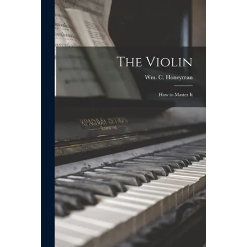 The Violin: How to Master It - Paperback