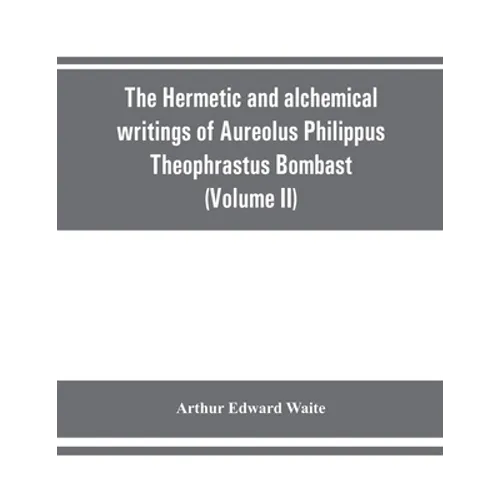 The Hermetic and alchemical writings of Aureolus Philippus Theophrastus Bombast, of Hohenheim, called Paracelsus the Great (Volume II) Hermetic Medici - Paperback