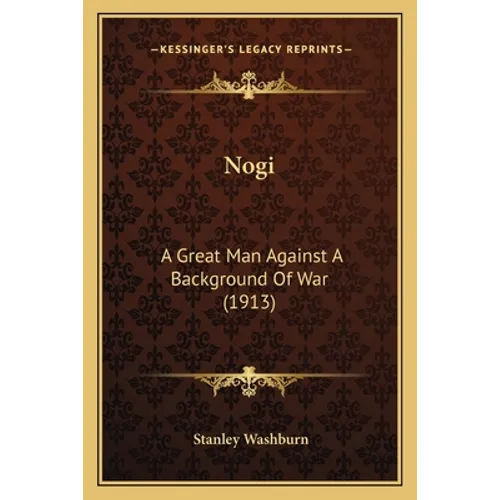 Nogi: A Great Man Against A Background Of War (1913) - Paperback