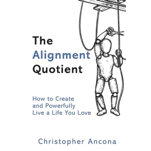 The Alignment Quotient: How to Create and Powerfully Live a Life you Love - Paperback