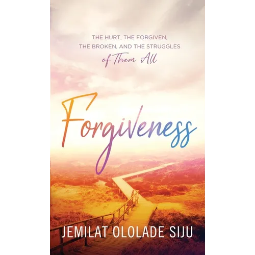Forgiveness: The Hurt, The Forgiven, The Broken And, The struggles of Them All: The Hurt, The - Paperback