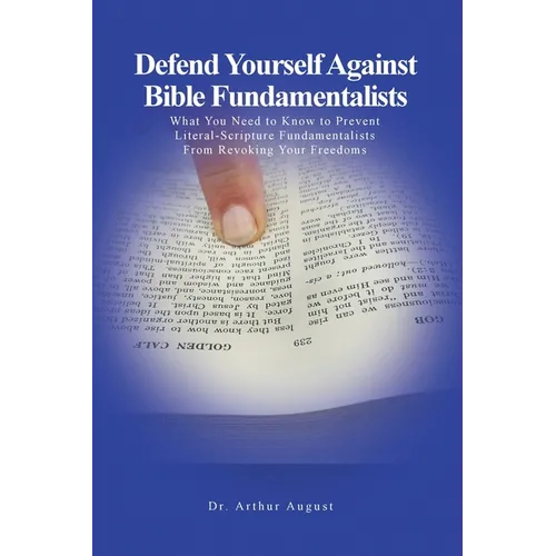 Defend Yourself Against Bible Fundamentalists: What You Need to Know to Prevent Literal-Scripture Fundamentalists From Revoking Your Freedoms. - Paperback