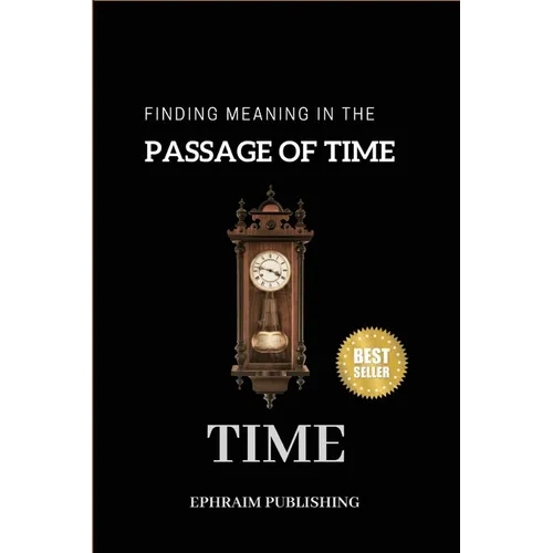 Time: Embracing Life;s Fleeting Moments And Finding Meaning in the passage of Time - Paperback