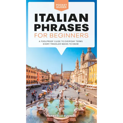 Italian Phrases for Beginners: A Foolproof Guide to Everyday Terms Every Traveler Needs to Know - Paperback