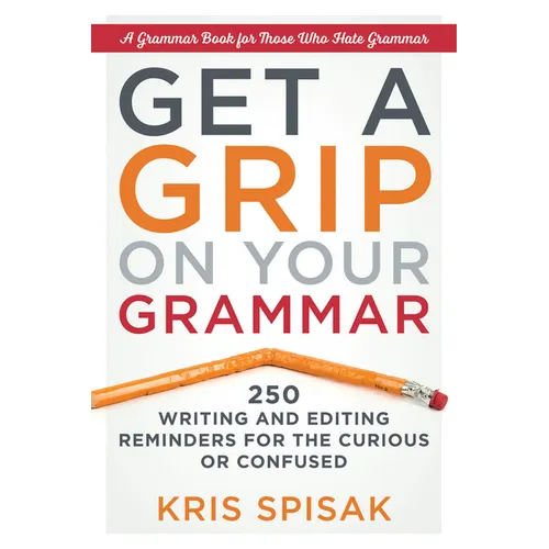 Get a Grip on Your Grammar: 250 Writing and Editing Reminders for the Curious or Confused - Paperback