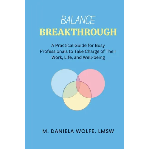 Balance Breakthrough: A Practical Guide for Busy Professionals to Take Charge of Their Work, Life, and Well-being - Paperback