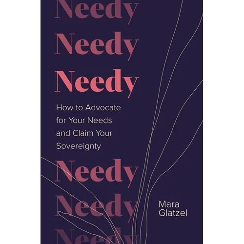Needy: How to Advocate for Your Needs and Claim Your Sovereignty - Hardcover