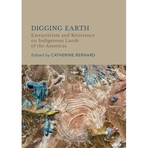 Digging Earth: Extractivism and Resistance on Indigenous Lands of the Americas - Hardcover