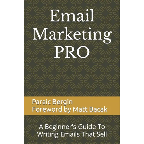 Email Marketing PRO: A Beginner's Guide To Writing Emails That Sell - Paperback