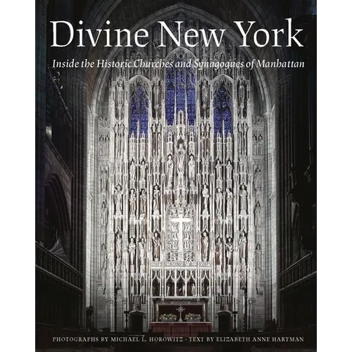 Divine New York: Inside the Historic Churches and Synagogues of Manhattan - Hardcover