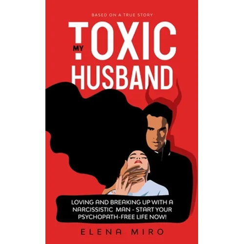 My Toxic Husband: Loving and Breaking Up with a Narcissistic Man-Start Your Psychopath-free Life Now! Based on a True Story - Paperback