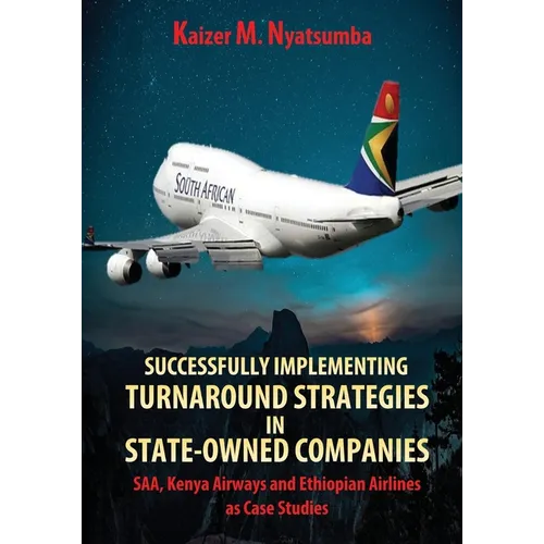 Successfully Implementing Turnaround Strategies in State-Owned Companies: SAA, Kenya Airways and Ethiopian Airlines as Case Studies - Paperback