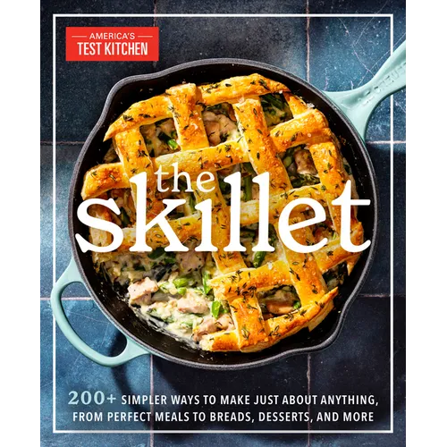 The Skillet: 200+ Simpler Ways to Make Just about Anything, from Perfect Meals to Breads, Desserts, and More - Paperback