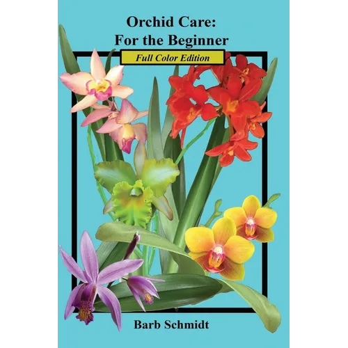 Orchid Care: For the Beginner: 2019 Full Color Edition - Paperback