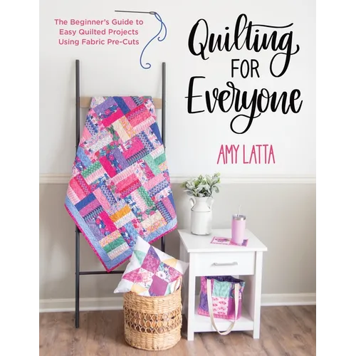 Quilting for Everyone: The Beginner's Guide to Easy Quilted Projects Using Fabric Pre-Cuts - Paperback