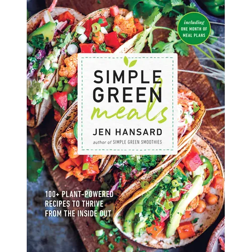 Simple Green Meals: 100+ Plant-Powered Recipes to Thrive from the Inside Out: A Cookbook - Paperback