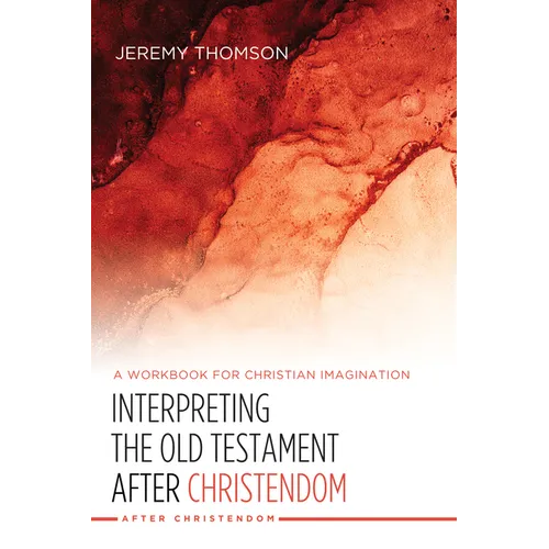 Interpreting the Old Testament After Christendom: A Workbook for Christian Imagination - Hardcover