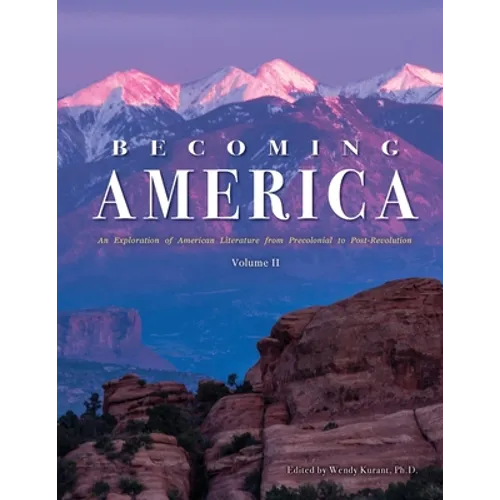 Becoming America: An Exploration of American Literature from Precolonial to Post-Revolution: Volume II - Paperback