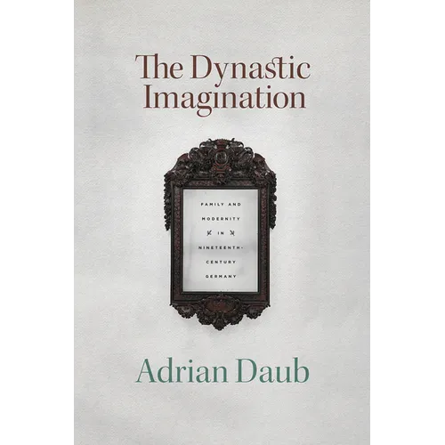 The Dynastic Imagination: Family and Modernity in Nineteenth-Century Germany - Paperback