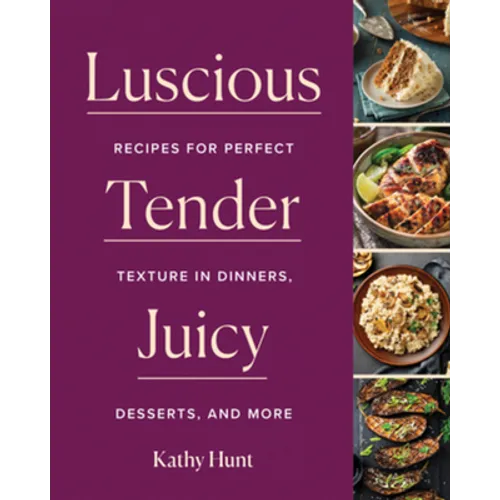 Luscious, Tender, Juicy: Recipes for Perfect Texture in Dinners, Desserts, and More - Hardcover