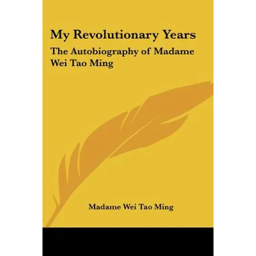 My Revolutionary Years: The Autobiography of Madame Wei Tao Ming - Paperback