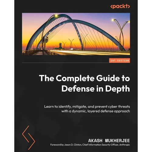 The Complete Guide to Defense in Depth: Learn to identify, mitigate, and prevent cyber threats with a dynamic, layered defense approach - Paperback
