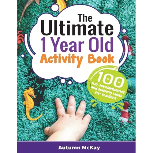 The Ultimate 1 Year Old Activity Book: 100 Fun Developmental and Sensory Ideas for Toddlers - Paperback