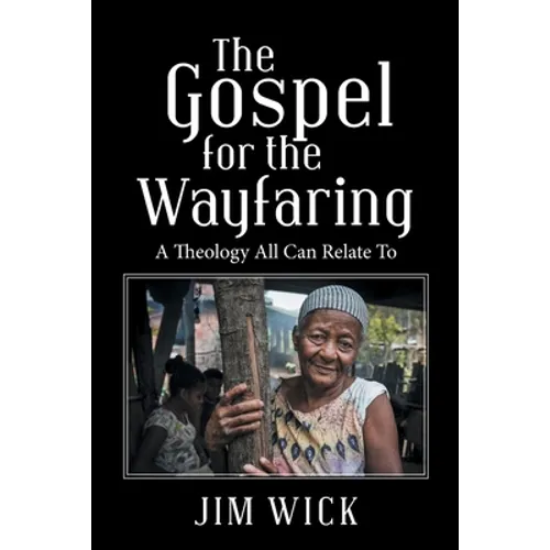 The Gospel for the Wayfaring: A Theology All Can Relate To - Paperback