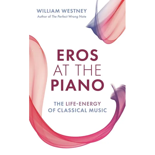 Eros at the Piano: The Life-Energy of Classical Music - Paperback